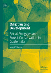 Downloadable PDF :  (Mis)trusting Development Social Struggles and Forest Conservation in Guatemala