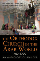 Downloadable PDF :  The Orthodox Church in the Arab World, 700–1700 An Anthology of Sources
